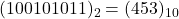 Rendered by QuickLaTeX.com (100101011)_{2} = (453)_{10}