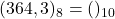 Rendered by QuickLaTeX.com (364,3)_{8} = ( )_{10}