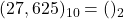 Rendered by QuickLaTeX.com (27,625)_{10} = ( )_{2}