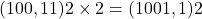 \[ (100,11)2 \times 2 = (1001,1)2 \]
