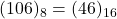 Rendered by QuickLaTeX.com (106)_{8} = (46)_{16}