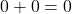 Rendered by QuickLaTeX.com 0 + 0 = 0