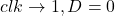 Rendered by QuickLaTeX.com clk \rightarrow 1, D=0