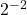 Rendered by QuickLaTeX.com 2^{-2}
