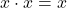 Rendered by QuickLaTeX.com x \cdot x = x