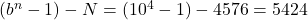 Rendered by QuickLaTeX.com (b^n-1)-N = (10^4 -1) - 4576 = 5424