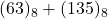 Rendered by QuickLaTeX.com (63)_{8} + (135)_{8}