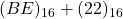 Rendered by QuickLaTeX.com (BE)_{16} + (22)_{16}