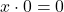 Rendered by QuickLaTeX.com x \cdot 0 = 0