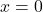 Rendered by QuickLaTeX.com x =0