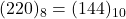 Rendered by QuickLaTeX.com (220)_{8} = (144)_{10}
