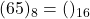 Rendered by QuickLaTeX.com (65)_{8} = ( )_{16}