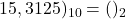 Rendered by QuickLaTeX.com 15,3125)_{10} = ( )_{2}
