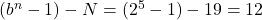Rendered by QuickLaTeX.com (b^n-1)-N = (2^5 -1) - 19 = 12