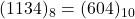 Rendered by QuickLaTeX.com (1134)_8 = (604)_{10}