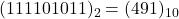 Rendered by QuickLaTeX.com (111101011)_{2} = (491)_{10}