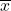 Rendered by QuickLaTeX.com \overline{x}