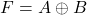 \[ F = A \oplus B \]
