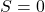 Rendered by QuickLaTeX.com S = 0