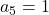 Rendered by QuickLaTeX.com a_5 = 1