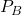 Rendered by QuickLaTeX.com P_B