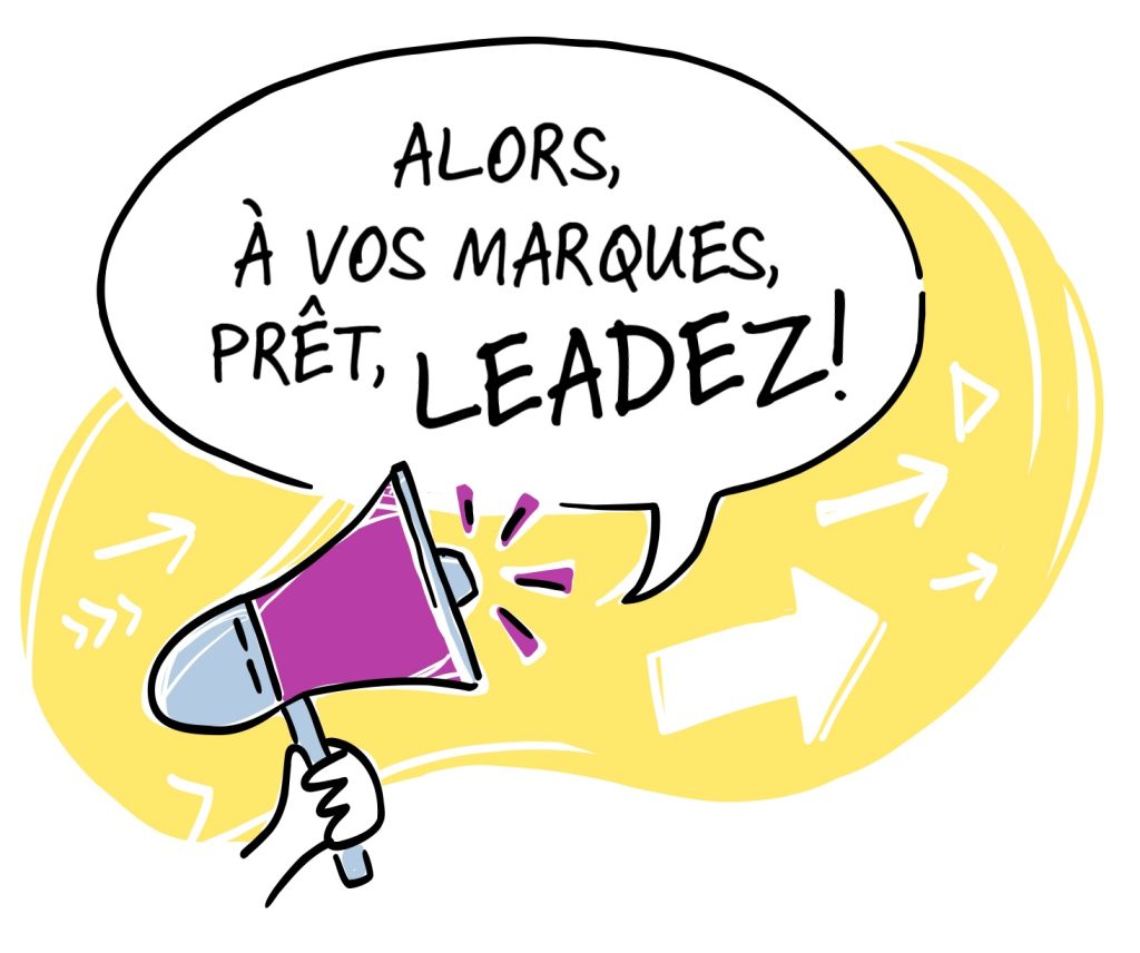 Un bras lève un haut-parleur vers lequel une bulle de discussion est dirigée, elle porte l’expression « À vos marques, prêts, leadez! ». Le fond de l’image est couvert par une forme ovale horizontale, de couleur jaune, et contient plusieurs flèches dirigées vers la droite.